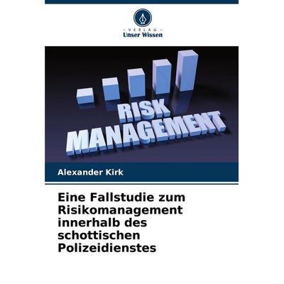 Eine Fallstudie zum Risikomanagement innerhalb des schottischen Polizeidienstes, Taschenbuch von Alexander Kirk, Verlag Unser Wissen,