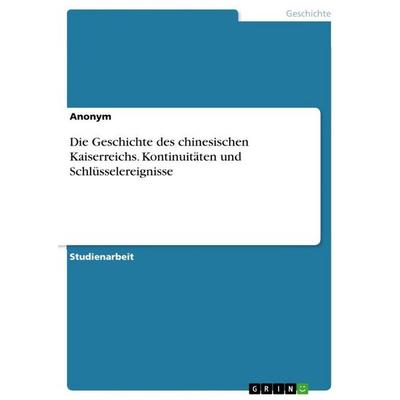 Die Geschichte des chinesischen Kaiserreichs. Kontinuitäten und Schlüsselereignisse, Taschenbuch von Anonymous, GRIN, 978-3-389-10252-7
