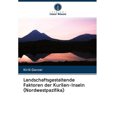 Landschaftsgestaltende Faktoren der Kurilen-Inseln (Nordwestpazifika), Taschenbuch von Kirill Ganzei, Verlag Unser Wissen, 978-620-2-76802-3