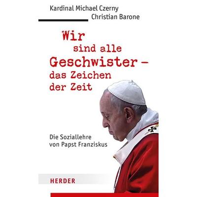 Wir sind alle Geschwister – das Zeichen der Zeit, Gebundene Ausgabe von Michael Czerny,Christian Barone, Herder, 978-3-451-27462-6