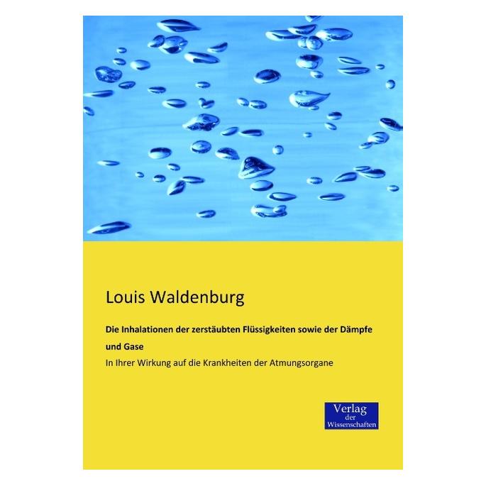 Verlag der Wissenschaften Die Inhalationen der zerstäubten Flüssigkeiten sowie der Dämpfe und Gase (Deutsch, Softcover, Louis Waldenburg) (55547691)