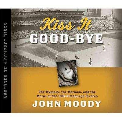 Kiss It Good-Bye: The Mystery, the Mormon, and the Moral of the 1960 Pittsburgh Pirates - John Moody, CD, 9781606412589