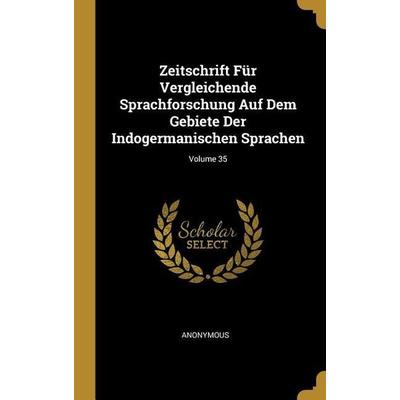 Zeitschrift Für Vergleichende Sprachforschung Auf Dem Gebiete Der Indogermanischen Sprachen; Volume 35, Gebundene Ausgabe von Anonymous, Creative