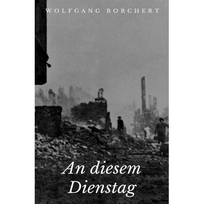 An diesem Dienstag, Taschenbuch von Wolfgang Borchert, Epubli, 978-3-7467-3274-9
