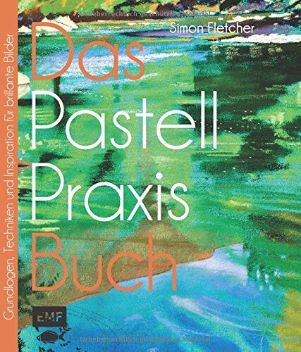 Simon Fletcher - Das Pastell-Praxisbuch: Grundlagen, Techniken und Inspiration für brillante Bilder - Preis vom 16.10.2026 11:41:07 h