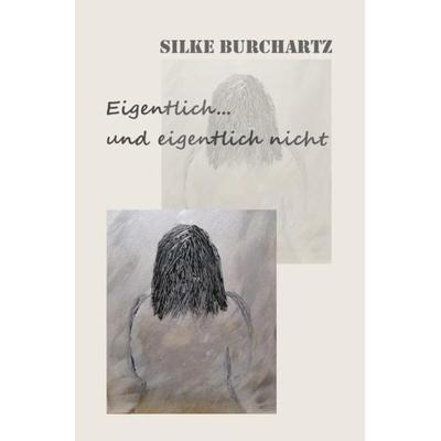 Eigentlich und eigentlich nicht, Taschenbuch von Silke Burchartz, Epubli, 978-3-7467-8509-7