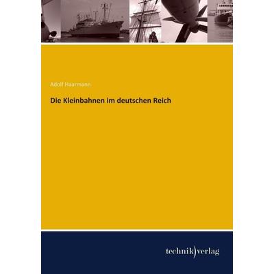 Die Kleinbahnen im deutschen Reich, Taschenbuch von Adolf Haarmann, Technikverlag, 978-3-944351-95-7