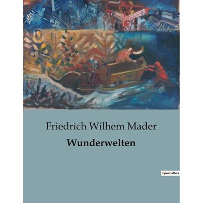 Wunderwelten, Taschenbuch von Friedrich Wilhem Mader, BoD - Books on Demand, 979-10-419-0574-4