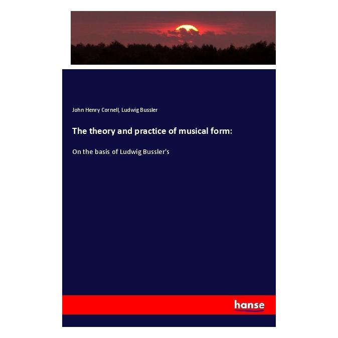 Hansebooks The theory and practice of musical form: (Englisch, Softcover, John Henry Cornell, Ludwig Bussler) (56012289)