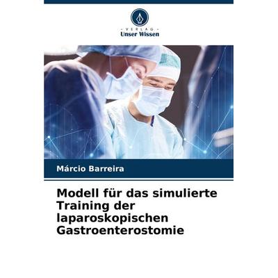 Modell für das simulierte Training der laparoskopischen Gastroenterostomie, Taschenbuch von Márcio Barreira, Verlag Unser Wissen, 978-620-7-26722-4