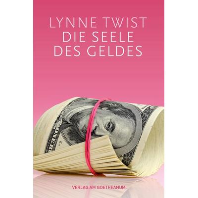Die Seele des Geldes, Taschenbuch von Lynne Twist, Verlag am Goetheanum, 978-3-7235-1582-2