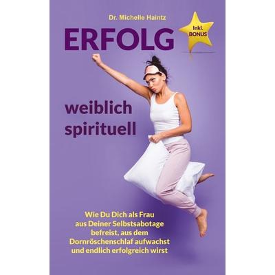 ERFOLG weiblich spirituell, Taschenbuch von Michelle Haintz, Angelina Schulze Verlag, 978-3-96738-000-2