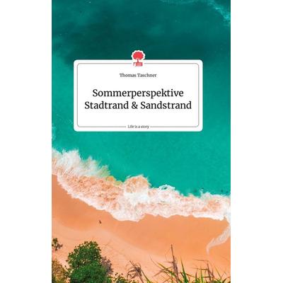 Sommerperspektive Stadtrand und Sandstrand. Life is a Story - story.one, Gebundene Ausgabe von Thomas Taschner, Story.one publishing,