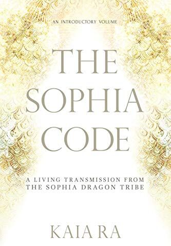 Kaia Ra - The Sophia Code: A Living Transmission from The Sophia Dragon Tribe - Preis vom 01.10.2026 17:08:56 h