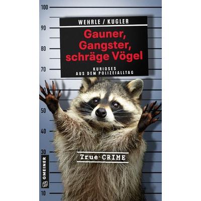 Gauner, Gangster, schräge Vögel, Taschenbuch von Ute Wehrle,Hans Jürgen Kugler, Gmeiner-Verlag, 978-3-8392-0481-8