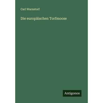 Die europäischen Torfmoose, Taschenbuch von Carl Warnstorf, Antigonos Verlag, 978-3-563-45083-3