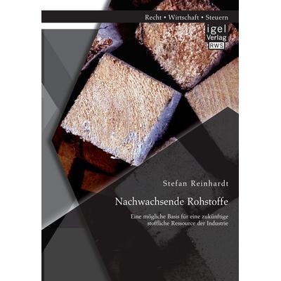 Nachwachsende Rohstoffe: Eine mögliche Basis für eine zukünftige stoffliche Ressource der Industrie, Taschenbuch von Stefan Reinhardt, Igel Verlag