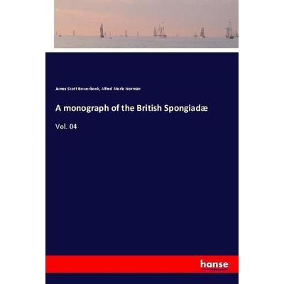 A monograph of the British Spongiadæ, Taschenbuch von James Scott Bowerbonk,Alfred Merle Norman, Hansebooks, 978-3-337-71255-6