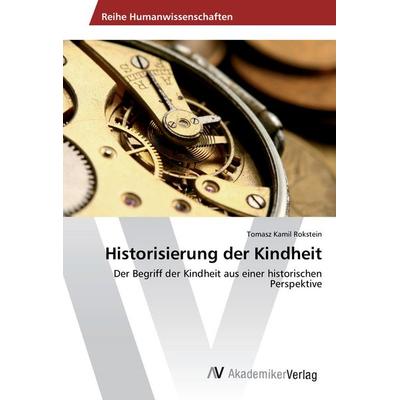Historisierung der Kindheit, Taschenbuch von Tomasz Kamil Rokstein, AV Akademikerverlag, 978-3-639-88272-8