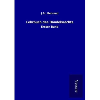 Lehrbuch des Handelsrechts, Gebundene Ausgabe von J. Fr. Behrend, BoD - Books on Demand