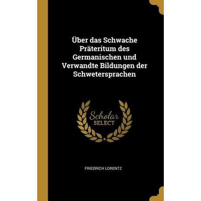 Über Das Schwache Präteritum Des Germanischen Und Verwandte Bildungen Der Schwetersprachen, Gebundene Ausgabe von Friedrich Lorentz, Creative Media