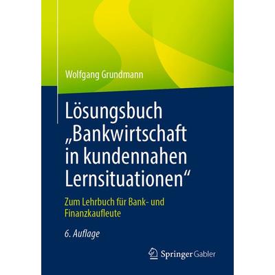 Lösungsbuch „Bankwirtschaft in kundennahen Lernsituationen'; Taschenbuch von Wolfgang Grundmann, Springer Fachmedien Wiesbaden GmbH, 978-3-658-48134-6