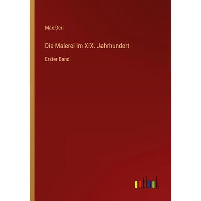 Die Malerei im XIX. Jahrhundert, Taschenbuch von Max Deri, Outlook, 978-3-368-27678-2