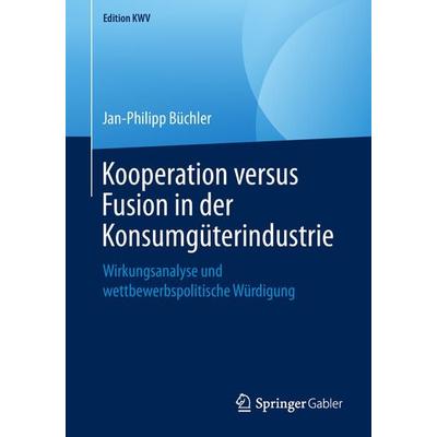 Kooperation versus Fusion in der Konsumgüterindustrie, Taschenbuch von Jan-Philipp Büchler, Springer Fachmedien Wiesbaden GmbH, 978-3-658-24325-8