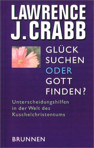 Crabb, Lawrence J. - Glück suchen oder Gott finden? Unterscheidungshilfen in der Welt des Kuschelchristentums - Preis vom 13.10.2026 19:28:25 h
