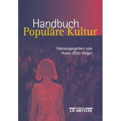 Handbuch Populäre Kultur, Gebundene Ausgabe von Hans-Otto Hügel, J.B. Metzler, Part of Springer Nature - Springer-Verlag GmbH, 978-3-476-01759-8