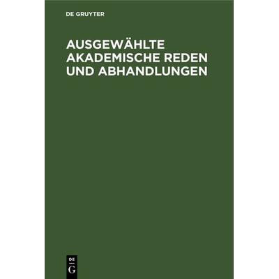 Ausgewählte Akademische Reden und Abhandlungen, Gebundene Ausgabe von Ferdinand Florens Fleck, De Gruyter, 978-3-11-127705-9