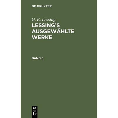 Lessing’s ausgewählte Werke. Band 5, Gebundene Ausgabe von G. E. Lessing, De Gruyter, 978-3-11-234583-2