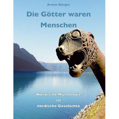 Die Götter waren Menschen, Taschenbuch von Armin Bünger, BoD – Books on Demand, 978-3-7412-4894-8