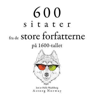 600 sitater fra store forfattere fra 1600-tallet - Miguel de Cervantès,William Shakespeare,Alexis Caron de Beaumarchais,Johann Wolfgang von