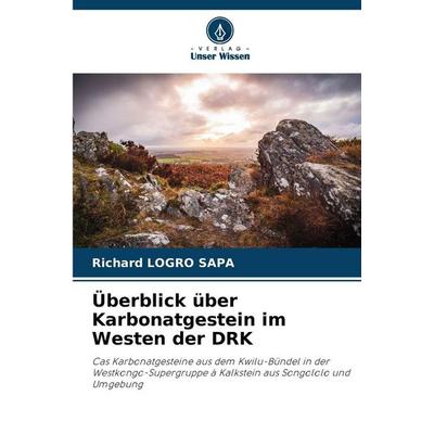 Überblick über Karbonatgestein im Westen der DRK, Taschenbuch von Richard Logro Sapa, Verlag Unser Wissen, 978-620-9-22994-7
