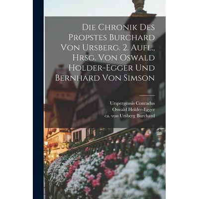 Die Chronik Des Propstes Burchard Von Ursberg. 2. Aufl., Hrsg. Von Oswald Holder-egger Und Bernhard Von Simson, Taschenbuch von , Legare Street Press,