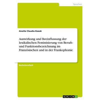 Auswirkung und Beeinflussung der lexikalischen Feminisierung von Berufs- und Funktionsbezeichnung im Französischen und in der Frankophonie,