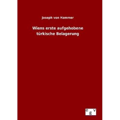 Wiens erste aufgehobene türkische Belagerung, Gebundene Ausgabe von Joseph Hammer, Europäischer Geschichtsverlag, 978-3-7340-0388-2