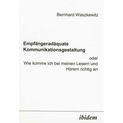 Empfängeradäquate Kommunikationsgestaltung - Wie komme ich bei meinen Lesern und Hörern richtig an, Taschenbuch von Bernhard Waszkewitz, Ibidem,