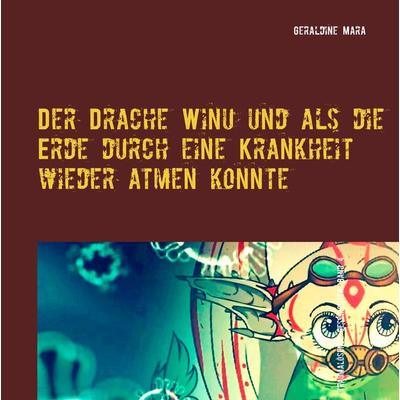 Der Drache Winu und als die Erde durch eine Krankheit wieder atmen konnte, Gebundene Ausgabe von Geraldine Mara, Mara, Geraldine, 978-3-200-06943-5
