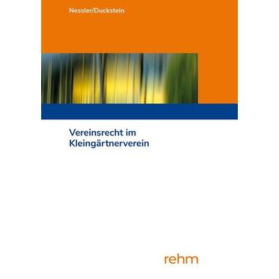 Vereinsrecht im Kleingärtnerverein, Taschenbuch von Patrick R. Nessler,Karsten Duckstein, Rehm Verlag, 978-3-8073-2784-6