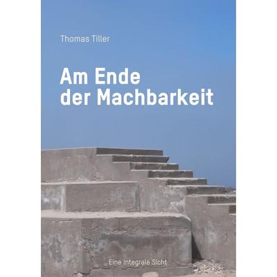 Am Ende der Machbarkeit, Taschenbuch von Thomas Tiller, BoD – Books on Demand, 978-3-7481-4799-2