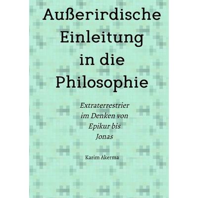 Außerirdische Einleitung in die Philosophie, Taschenbuch von Karim Akerma, Epubli, 978-3-7598-6821-3