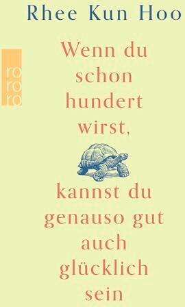 Rhee, Kun Hoo - Wenn du schon hundert wirst, kannst du genauso gut auch glücklich sein: Der Bestseller aus Korea - Preis vom 19.10.2026 19:33:35 h
