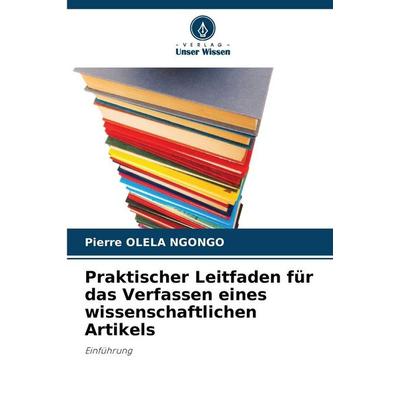 Praktischer Leitfaden für das Verfassen eines wissenschaftlichen Artikels, Taschenbuch von Pierre Olela Ngongo, Verlag Unser Wissen, 978-620-9-99891-1