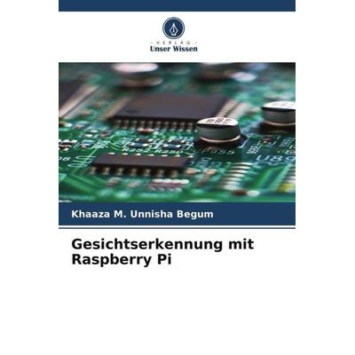 Gesichtserkennung mit Raspberry Pi, Taschenbuch von Khaaza M. Unnisha Begum, Verlag Unser Wissen, 978-620-6-02642-6