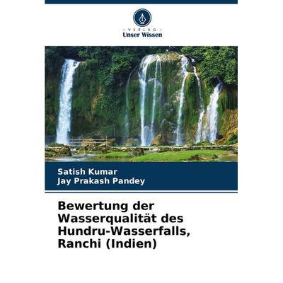 Bewertung der Wasserqualität des Hundru-Wasserfalls, Ranchi (Indien), Taschenbuch von Satish Kumar,Jay Prakash Pandey, Verlag Unser Wissen,