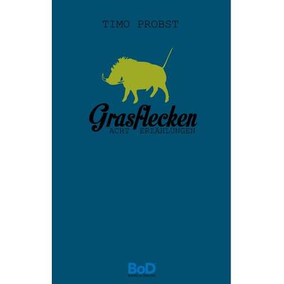 Grasflecken, Taschenbuch von Timo Probst, BoD – Books on Demand, 978-3-7322-9141-0