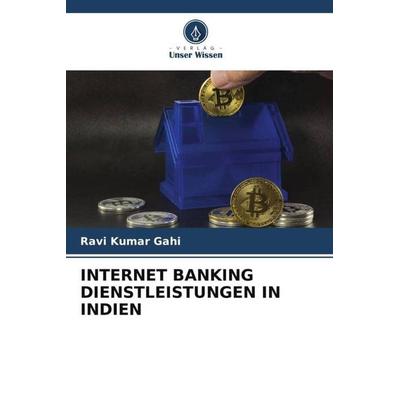 INTERNET BANKING DIENSTLEISTUNGEN IN INDIEN, Taschenbuch von Ravi Kumar Gahi, Verlag Unser Wissen, 978-620-6-07449-6