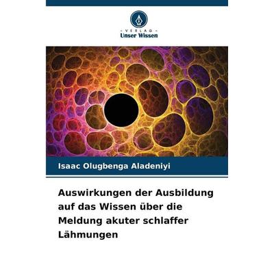Auswirkungen der Ausbildung auf das Wissen über die Meldung akuter schlaffer Lähmungen, Taschenbuch von Isaac Olugbenga Aladeniyi, Verlag Unser